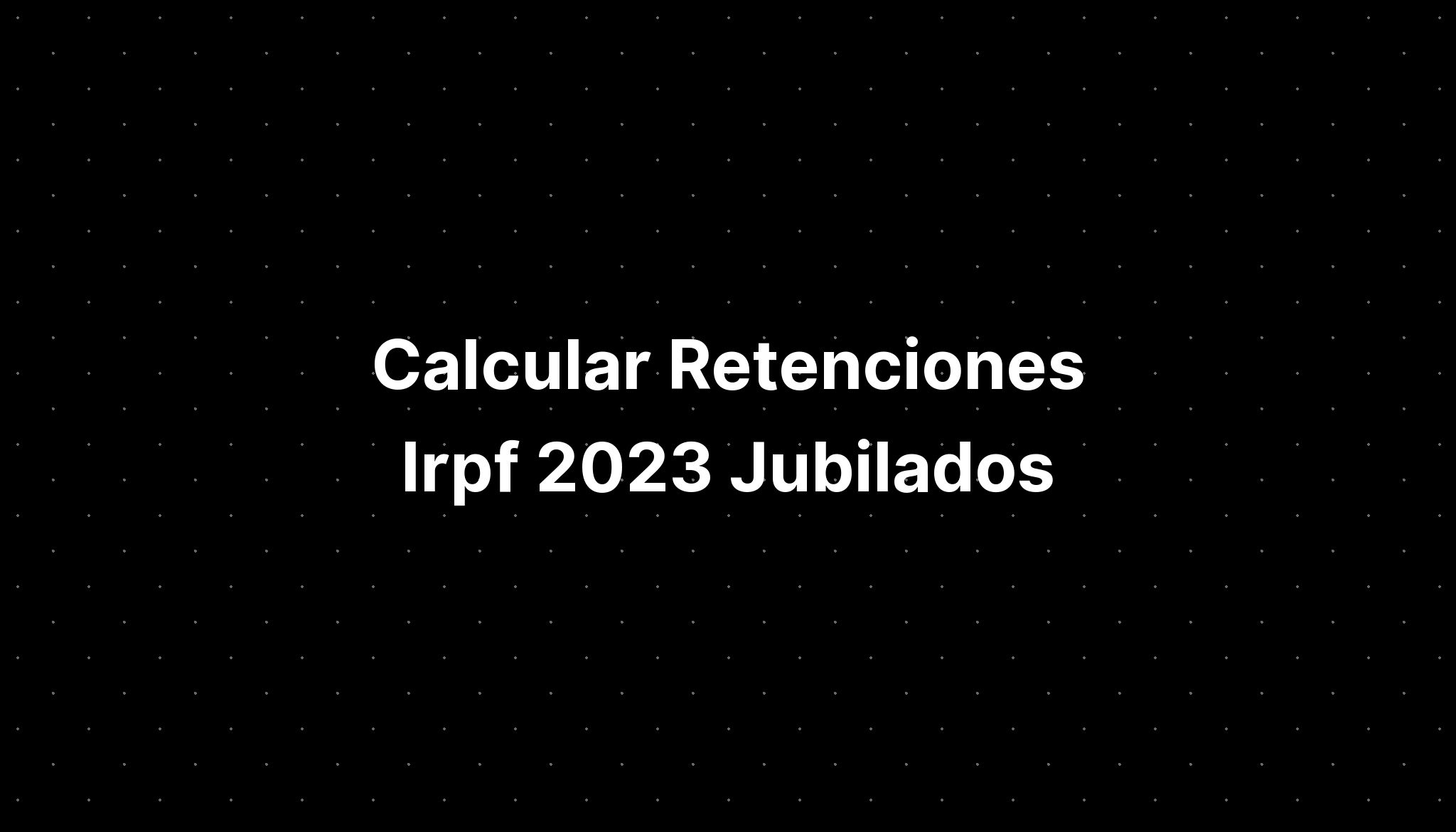 Calcular Retenciones Irpf 2023 Jubilados IMAGESEE